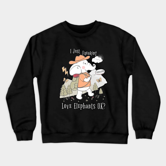 Cute Elephant I Just Freaking Love Elephants OK? Gift Elephant Lover Crewneck Sweatshirt by Saymen Design